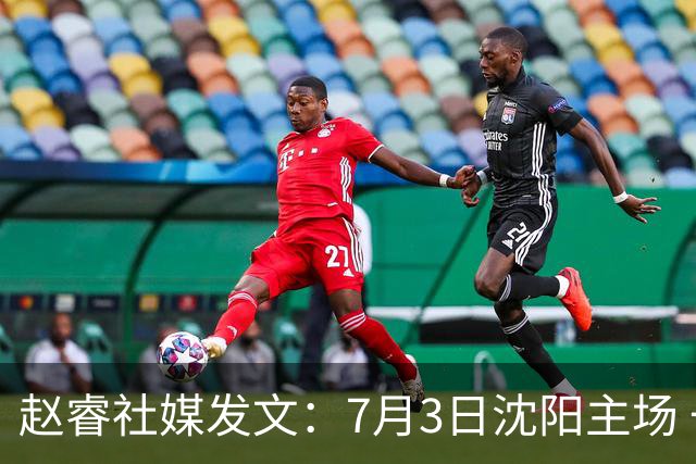 赵睿社媒发文：7月3日沈阳主场 一起为中国队加油，硬仗就得来硬的