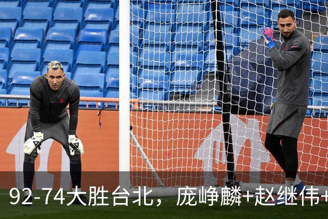 92-74大胜台北，庞峥麟+赵继伟+胡金秋三核亮眼，杨瀚森仅10+5